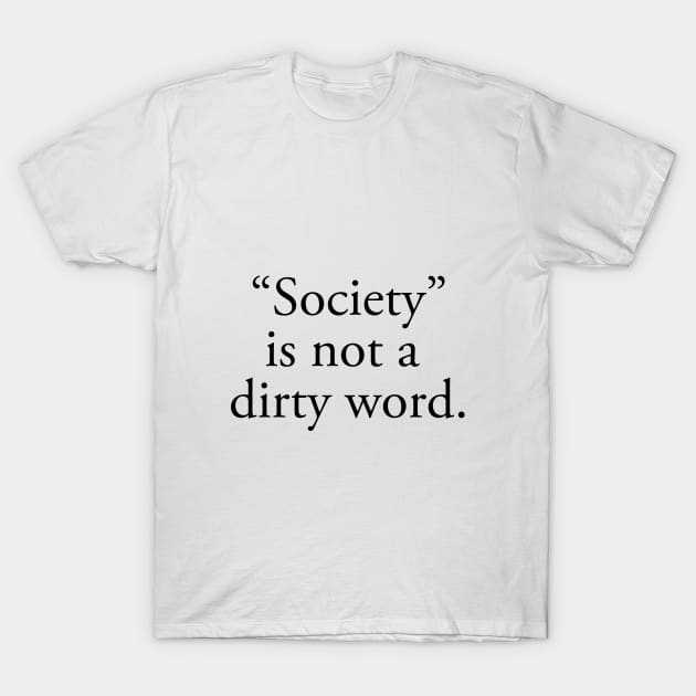 “Society” is not a  dirty word. T-Shirt by downundershooter